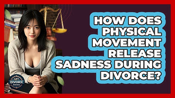 How Does Physical Movement Release Sadness During Divorce? - Get Divorce Answers