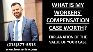 What is my Workers' Comp case worth? Explanation of the value of your case