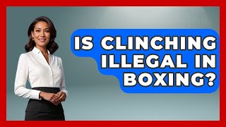 Is Clinching Illegal In Boxing? - Knock Out Reels