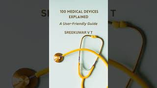 100 Medical Devices Explained: A User-Friendly Guide - SREEKUMAR V T