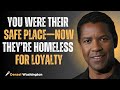 You Were Their Safe Place—Now They’re Homeless for Loyalty#motivation #denzelwashington #speech
