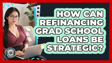 How Can Refinancing Grad School Loans Be Strategic? - Grad School Mindset