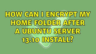 Ubuntu: How can I encrypt my home folder after a Ubuntu Server 13.10 install?
