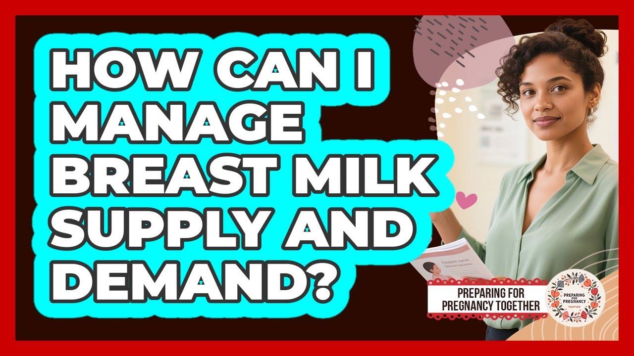How Can I Manage Breast Milk Supply And Demand? - Preparing for Pregnancy Together