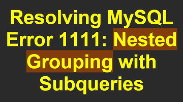 Resolving MySQL Error 1111: Nested Grouping with Subqueries