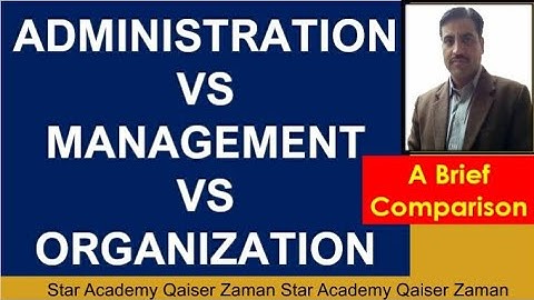 difference between administration, management & organization / what is administration & management