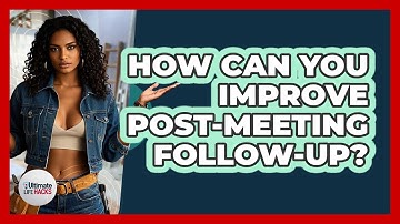 How Can You Improve Post-meeting Follow-up? - Ultimate Life Hacks