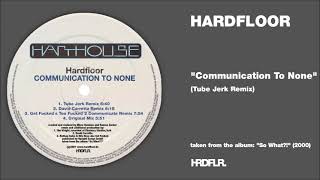 Hardfloor - &quot;Communication To None&quot; (Tube Jerk Remix)