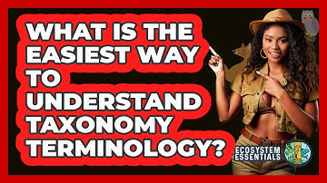 What Is The Easiest Way To Understand Taxonomy Terminology? - Ecosystem Essentials
