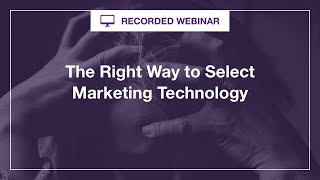 Webinar: The Right Way to Select Marketing Technology