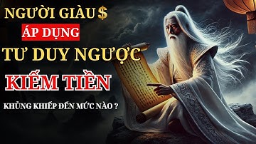 Người giàu kiếm tiền bằng Tư Duy Ngược khủng khiếp đến mức nào|Trí Tuệ Người Xưa