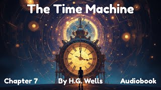 The Time Machine by H.G. Wells | Chapter 7| Audiobook