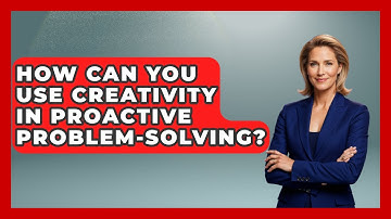 How Can You Use Creativity In Proactive Problem-Solving? - Job Success Network