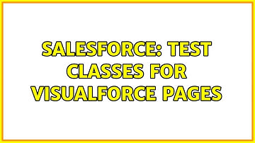 Salesforce: Test classes for Visualforce Pages