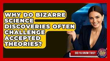 Why Do Bizarre Science Discoveries Often Challenge Accepted Theories? - Did Ya Know This