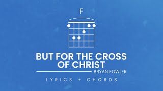 But for the Cross of Christ (Lyrics + Chords) - Bryan Fowler