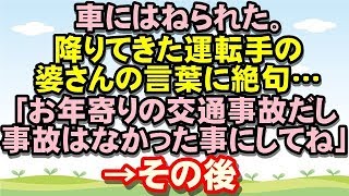 【衝撃】車にはねられた。幸い、軽傷だったが降りてきた運転手の婆さんの言葉に絶句…「今、お年寄り交通事故に遭わせちゃいけないっていうし、この事故はなかったことにしてね」→その後るんるん広場