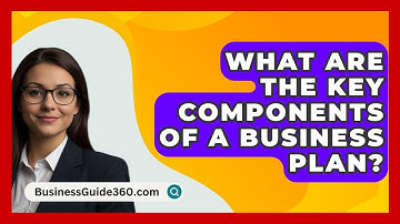 What Are the Key Components of a Business Plan? - BusinessGuide360.com