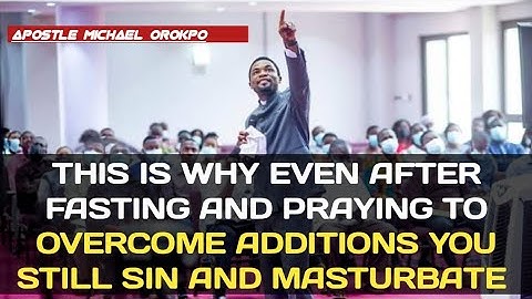 This Is Why Even After Praying To Overcome Additions You Still Sin and Masturbate -Ap Michael Orokpo