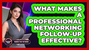What Makes A Professional Networking Follow-Up Effective?