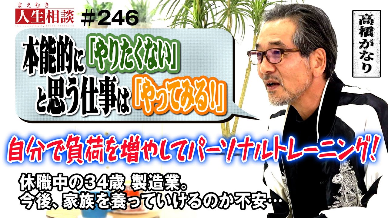 【高橋がなり】家族を養っていけるのか不安…人間関係が悪化して休職中の34歳。超ネガティブ思考で嫌だと思ったら耐えられないという忍耐力の無い相談者へ「俺と一緒に精神的なマゾになれ!」【まえむき人生相談】
