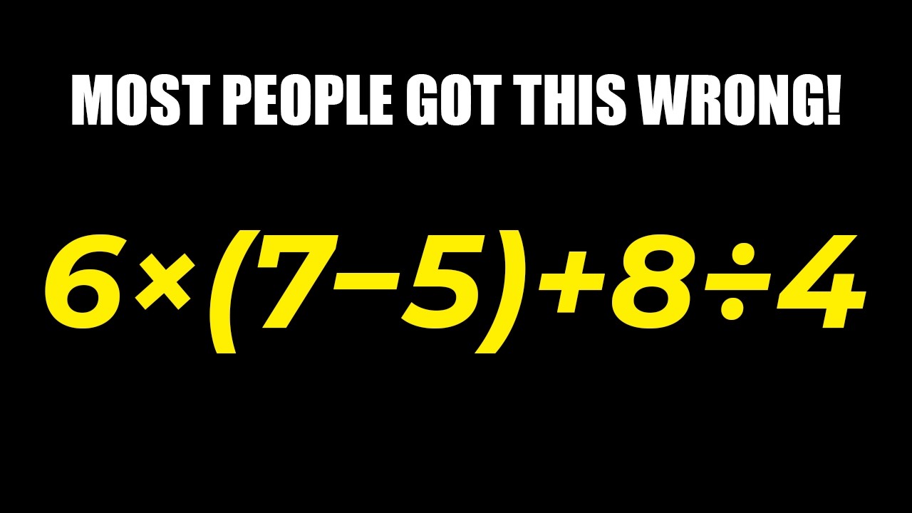 MOST PEOPLE GOT THIS WRONG! 6×(7 − 5) + 8 ÷ 4