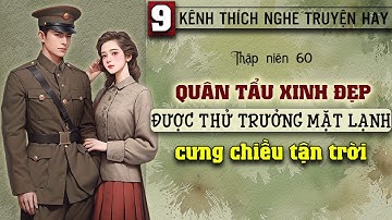 Tập 9 : Thập niên 60 quân tẩu xinh đẹp được thử trưởng mặt lạnh cưng chiều tận trời
