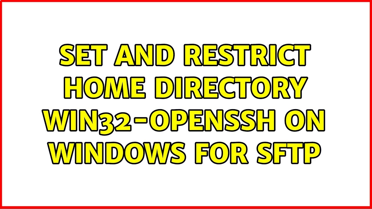 Set and restrict home directory win32-openssh on windows for sftp