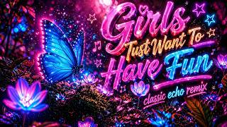 Girls Just Want To Have Fun (Classic Echo Remix)