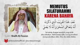 Memutus Silaturahmi Karena Bahaya - Syaikh Shalih Al-Fauzan