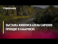 Выставка живописи Алены Савченко проходит в Хабаровске. Новости.20/04/22