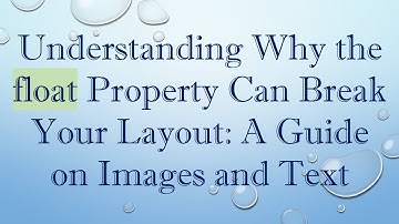 Understanding Why the float Property Can Break Your Layout: A Guide on Images and Text