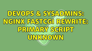 DevOps & SysAdmins: nginx fastcgi rewrite: primary script unknown (2 Solutions!!)