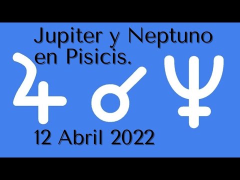 Jupiter y Neptuno en Piscis. 12 Abril 2022 ¿Cómo podemos aprovecharlo?