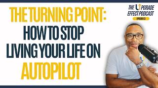 The Turning Point: How to Stop Living Your Life on Autopilot | The Upgrade Effect w/ PDA
