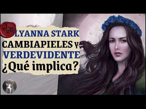 🐺LYANNA STARK, CAMBIAPIELES y VERDEVIDENTE: ¿Qué implica?