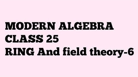 Modern Algebra- Class 25- Ring Theory 6