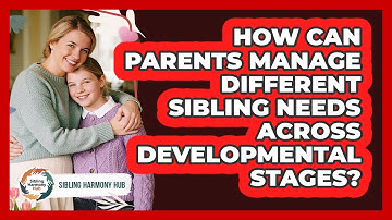 How Can Parents Manage Different Sibling Needs Across Developmental Stages? - Sibling Harmony Hub