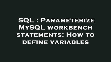 SQL : Parameterize MySQL workbench statements: How to define variables