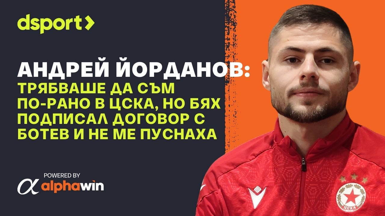 Андрей Йорданов: Трябваше да съм по-рано в ЦСКА, но бях подписал с Ботев и не ме пуснаха