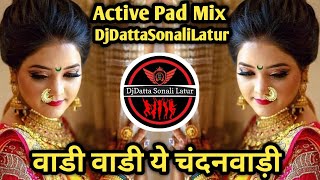 Vadi Vadi Ye Chandanvadi ।। वाडी वाडी ये चंदनवाड़ी ।। Active Pad Mix ।। DJ Datta Sonali Latur Style