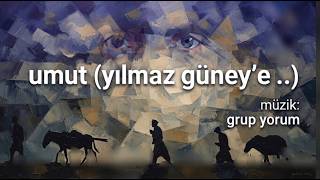 umut (Yılmaz Güney`e) -  müzik: grup yorum - albüm: gel ki şafaklar tutuşsun (1990)