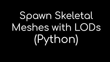 Tool for Unreal Engine: Spawn Skeletal Meshes with LODs (Python)