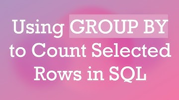 Using GROUP BY to Count Selected Rows in SQL