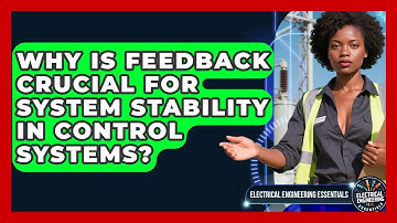 Why Is Feedback Crucial For System Stability In Control Systems? - Electrical Engineering Essentials