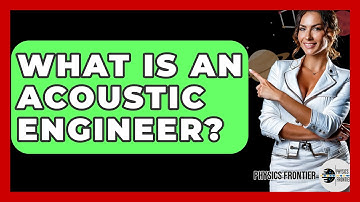 What Is An Acoustic Engineer? - Physics Frontier