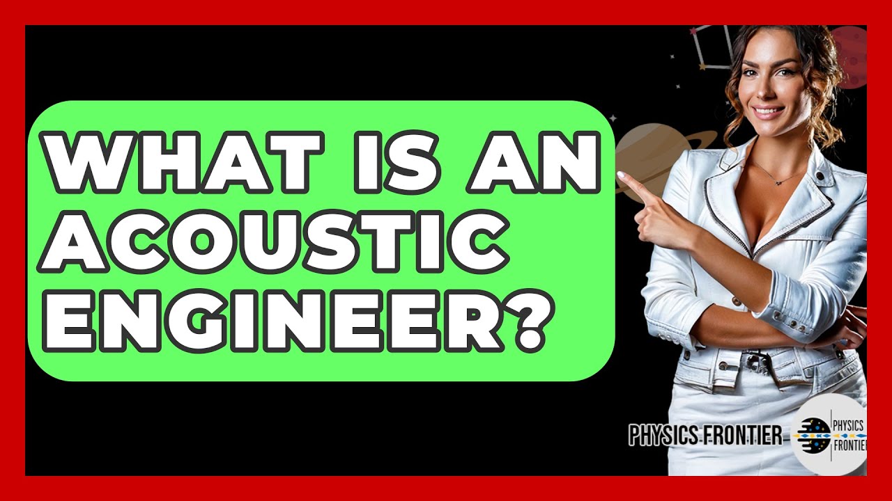 What Is An Acoustic Engineer? - Physics Frontier