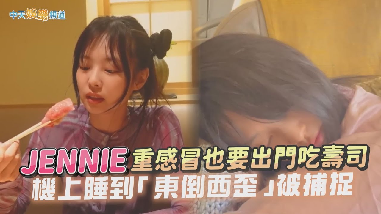 【撩星聞】JENNIE重感冒也要出門吃壽司  機上睡到「東倒西歪」被捕捉