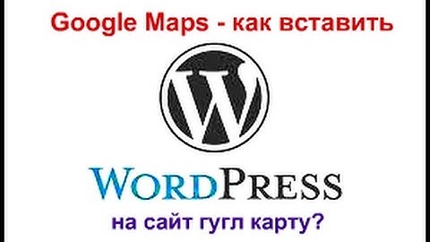 Как вставить карты Google Maps сайт WordPress