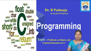 Problems on Basics and Control Structures in C by Dr. B Padmaja